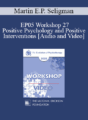 EP05 Workshop 27 -Positive Psychology and Positive Interventions – Martin E.P. Seligman, Ph.D.