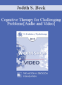 EP13 Workshop 18 – Cognitive Therapy for Challenging Problems – Judith S. Beck, PHD
