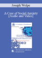 EP85 Clinical Presentation 03 – A Case of Social Anxiety – Joseph Wolpe, M.D.