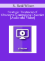 IC04 Clinical Demonstration 02 – Strategic Treatment of Obsessive-Compulsive Disorder – R. Reid Wilson, Ph.D.