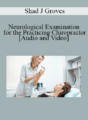 Shad J Groves – Neurological Examination for the Practicing Chiropractor