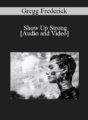 Gregg Frederick – Show Up Strong