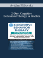 Avidan Milevsky – 2-Day: Cognitive Behavioral Therapy in Practice: Effective Techniques for Treating Anxiety, Depression, Trauma, and Family-Based Turmoil