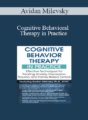 Avidan Milevsky – Cognitive Behavioral Therapy in Practice: Effective Techniques for Treating Anxiety, Depression, Trauma, and Family-Based Turmoil