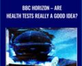 BBC Horizon-Are Health Tests Really A Good Idea? – BBC