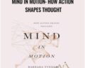 Mind in Motion: How Action Shapes Thought – Barbara Tversky Phd