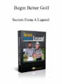 Begin Better Golf – Secrets From A Legend