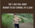 The 7-Day Full-Body Reboot To Get Strong, Fit and Lean – Ben Greenfield