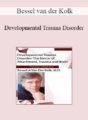 Bessel van der Kolk – Developmental Trauma Disorder: The Nexus of Attachment, Trauma and Brain