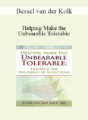 Bessel van der Kolk – Helping Make the Unbearable Tolerable: Trauma & the Treatment of Addictions