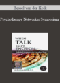 Bessel van der Kolk – Psychotherapy Networker Symposium: When Talk Isn’t Enough: Embodied Awareness in the Consulting Room with Bessel van der Kolk, M.D.