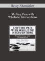 Betsy Shandalov – Shifting Pain with Wholistic Interventions: Exploring the Evidence