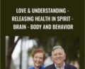 Love and Understanding-Releasing Health in Spirit-Brain-Body and Behavior – Bill Pettit and Linda Pettit