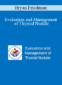 Bryan Friedman – Evaluation and Management of Thyroid Nodule