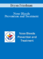 Bryan Friedman – Nose Bleeds – Prevention and Treatment