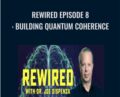 Rewired Episode 8: Building Quantum Coherence – Joe Dispenza