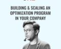Building & Scaling An Optimization Program In Your Company – Manuel Da Costa