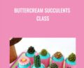 Buttercream Succulents Class – Darlene Abarquez