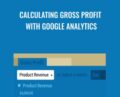 Calculating Gross Profit with Google Analytics – Patrick Rauland