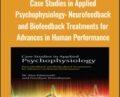 Case Studies in Applied Psychophysiology: Neurofeedback and Biofeedback Treatments for Advances in Human Performance – Alex Edmonds