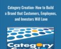 Category Creation: How to Build a Brand that Customers, Employees, and Investors Will Love – Anthony Kennada
