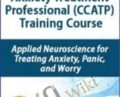 Certified Clinical Anxiety Treatment Professional (CCATP) Training Course: Applied Neuroscience for Treating Anxiety, Panic, and Worry – Catherine M. Pittman