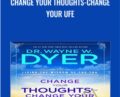 Change Your Thoughts-Change Your Ufe – Wayne Dyer