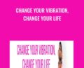 Change Your Vibration, Change Your Life – Katrina Ruth