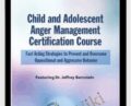 Child and Adolescent Anger Management Certification Course: Fast Acting Strategies to Prevent and Overcome Oppositional and Aggressive Behav – Dr. Jeffrey Bernstein