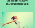 Life Mastery Be Happy, Healthy, and Successful – Chris Croft