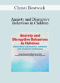 Christi Bostwick – Anxiety and Disruptive Behaviors in Children: Alternative Explanations, Solutions and Treatment Techniques