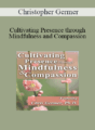 Christopher Germer – Cultivating Presence through Mindfulness and Compassion