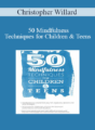 Christopher Willard – 50 Mindfulness Techniques for Children & Teens