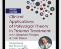 Clinical Applications of Polyvagal Theory in Trauma Treatment with Stephen Porges & Deb Dana: Integrating the Science of Safety, Trust, Self-Regulation and Attachment – Stephen Porges