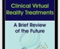 Clinical Virtual Reality Treatments: A Brief Review of the Future – Albert Skip Rizzo