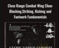 Close Range Combat Wing Chun: Blocking, Striking, Kicking and Footwork Fundamentals – Randy WIlliams