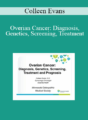 Colleen Evans – Overian Cancer: Diagnosis, Genetics, Screening, Treatment, and Prognosis
