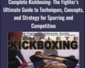 Complete Kickboxing: The Fighters Ultimate Guide to Techniques, Concepts, and Strategy for Sparring and Competition – Martina Sprague