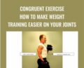 Congruent Exercise. How To Make Weight Training Easier on Your Joints – Bill DeSimone