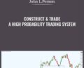 Construct & Trade a High Probability Trading System – John L.Person