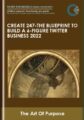Create 247-The Blueprint to Build a 6-Figure Twitter Business 2022 – The Art Of Purpose