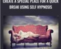 Create A Special Place For A Quick Break Using Self Hypnosis – Pradeep Aggarwal