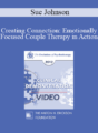 EP13 Clinical Demonstration 14 – Creating Connection: Emotionally Focused Couple Therapy in Action (Video) – Sue Johnson, EdD
