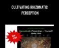 Cultivating Rhizomatic Perception – John Overdurf