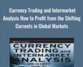 Currency Trading and Intermarket Analysis How to Profit from the Shifting Currents in Global Markets – Ashraf Laidi