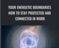 Your Energetic Boundaries: How to Stay Protected and Connected in Work, Love, and Life – Cyndi Dale