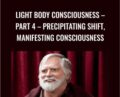 Light Body Consciousness Part 4 -Precipitating Shift, Manifesting Consciousness – DaBen