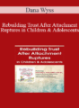 Dana Wyss – Rebuilding Trust After Attachment Ruptures in Children & Adolescents