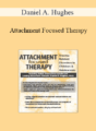 Daniel A. Hughes – Attachment Focused Therapy: Trauma Related Disorders in Children & Adolescents
