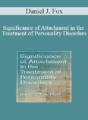 Daniel J. Fox – Significance of Attachment in the Treatment of Personality Disorders